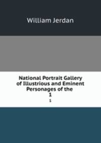 National Portrait Gallery of Illustrious and Eminent Personages of the .. 1
