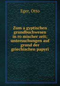 Zum a?gyptischen grundbuchwesen in ro?mischer zeit; untersuchungen auf grund der griechischen papyri