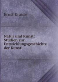 Natur und Kunst: Studien zur Entwicklungsgeschichte der Kunst