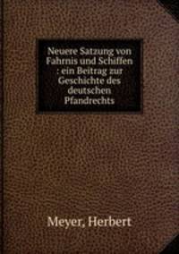 Neuere Satzung von Fahrnis und Schiffen : ein Beitrag zur Geschichte des deutschen Pfandrechts