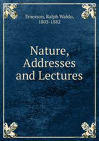 Nature, Addresses and Lectures