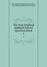 The New England Sabbath School Question Book. 1