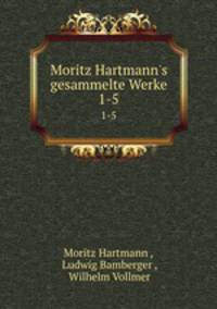 Moritz Hartmann`s gesammelte Werke. 1-5