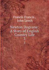 Newton Dogvane: A Story of English Country Life. 3