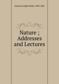 Nature ; Addresses and Lectures
