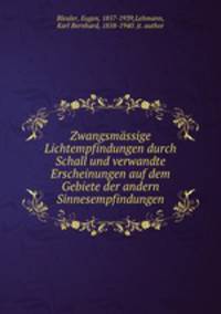 Zwangsmassige Lichtempfindungen durch Schall und verwandte Erscheinungen auf dem Gebiete der andern Sinnesempfindungen