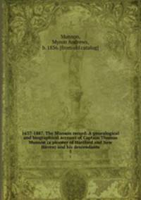 1637-1887. The Munson record. A genealogical and biographical account of Captain Thomas Munson (a pioneer of Hartford and New Haven) and his descendants. 1