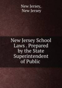 New Jersey School Laws . Prepared by the State Superintendent of Public .