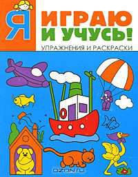 Я играю и учусь!. Упражнения и раскраски