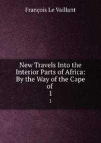 New Travels Into the Interior Parts of Africa: By the Way of the Cape of .. 1
