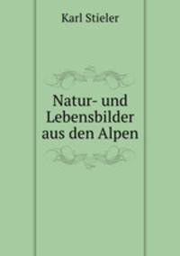 Natur- und Lebensbilder aus den Alpen