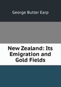 New Zealand: Its Emigration and Gold Fields