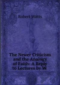 The Newer Criticism and the Analogy of Faith: A Reply to Lectures by W .