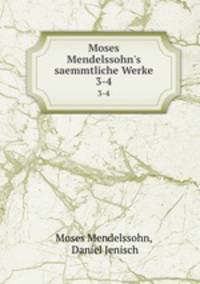 Moses Mendelssohn`s saemmtliche Werke. 3-4