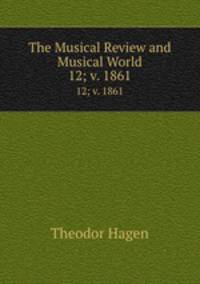 The Musical Review and Musical World. 12; v. 1861