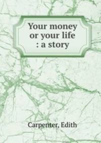 Your money or your life : a story