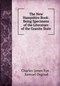 The New Hampshire Book: Being Specimens of the Literature of the Granite State