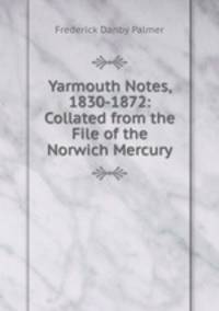 Yarmouth Notes, 1830-1872: Collated from the File of the Norwich Mercury