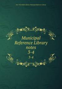 Municipal Reference Library notes. 3-4