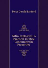 Nitro-explosives: A Practical Treatise Concerning the Properties .