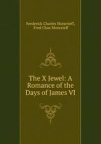 The X Jewel: A Romance of the Days of James VI