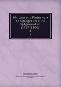Mr. Laurens Pieter van de Spiegel en zijne tijdgenooten: (1737-1800) .. 4
