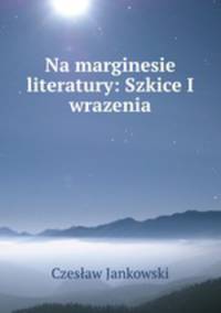 Na marginesie literatury: Szkice I wrazenia