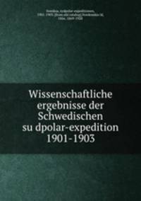 Wissenschaftliche ergebnisse der Schwedischen su?dpolar-expedition 1901-1903