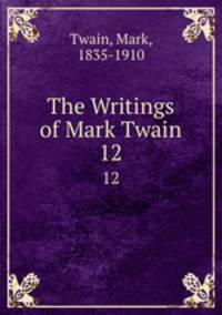 The Writings of Mark Twain. 12