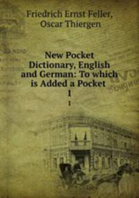 New Pocket Dictionary, English and German: To which is Added a Pocket .. 1