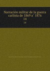 Narracion militar de la guerra carlista de 1869 a 1876. 14