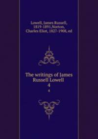 The writings of James Russell Lowell . 4