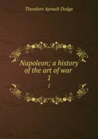 Napoleon; a history of the art of war . 1