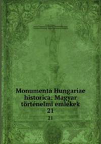 Monumenta Hungariae historica: Magyar trtnelmi emlkek. 21