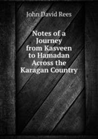 Notes of a Journey from Kasveen to Hamadan Across the Karagan Country