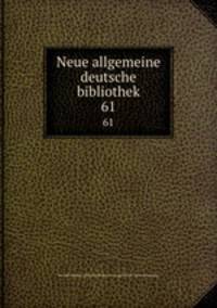 Neue allgemeine deutsche bibliothek. 61