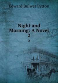 Night and Morning: A Novel. 2