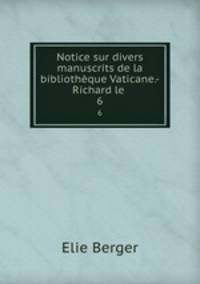 Notice sur divers manuscrits de la bibliothque Vaticane.-Richard le .. 6