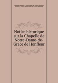 Notice historique sur la Chapelle de Notre-Dame-de-Grace de Honfleur