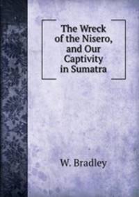 The Wreck of the Nisero, and Our Captivity in Sumatra