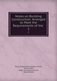 Notes on Building Construction: Arranged to Meet the Requirements of the .. 2