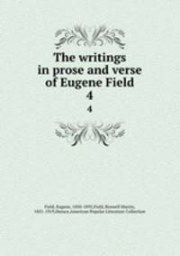 The writings in prose and verse of Eugene Field. 4