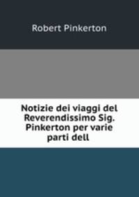 Notizie dei viaggi del Reverendissimo Sig. Pinkerton per varie parti dell .