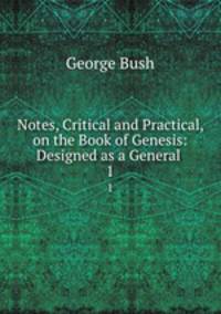 Notes, Critical and Practical, on the Book of Genesis: Designed as a General .. 1