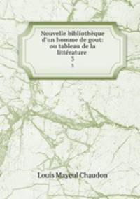 Nouvelle bibliothque d`un homme de gout: ou tableau de la littrature .. 3