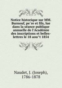Notice historique sur MM. Burnouf, pe?re et fils, lue dans la se?ance publique annuelle de l