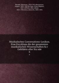 Musikalisches Conversations-Lexikon. Eine Encyklopa?die der gesammten musikalischen Wissenschaften fu?r Gebildete aller Sta?nde