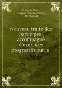 Nouveau traite des participes: accompagne d