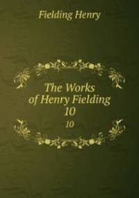 The Works of Henry Fielding. 10