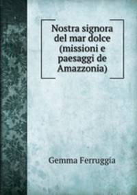 Nostra signora del mar dolce (missioni e paesaggi de Amazzonia)